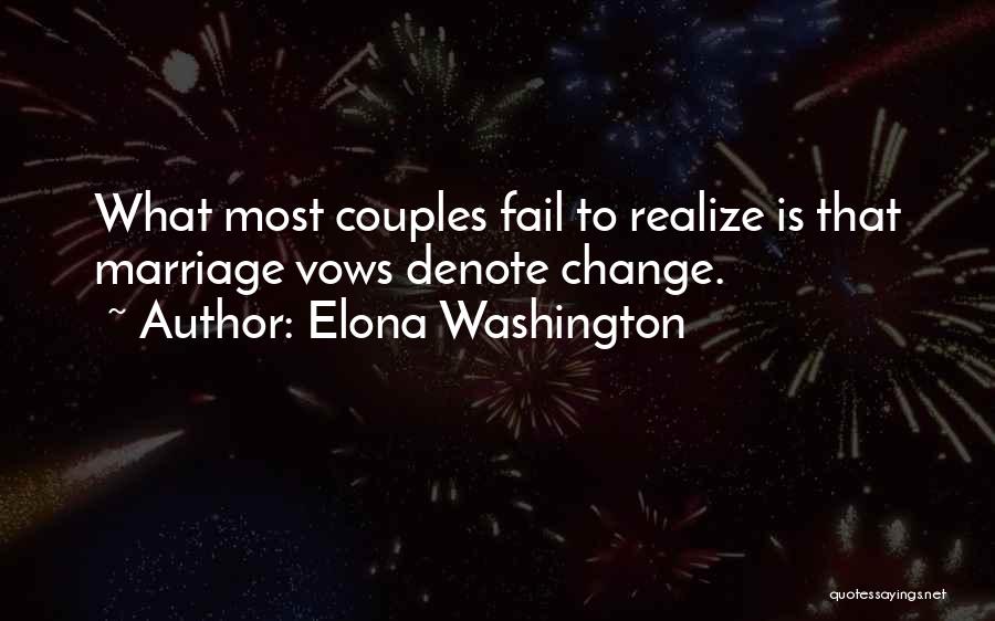 Elona Washington Quotes: What Most Couples Fail To Realize Is That Marriage Vows Denote Change.