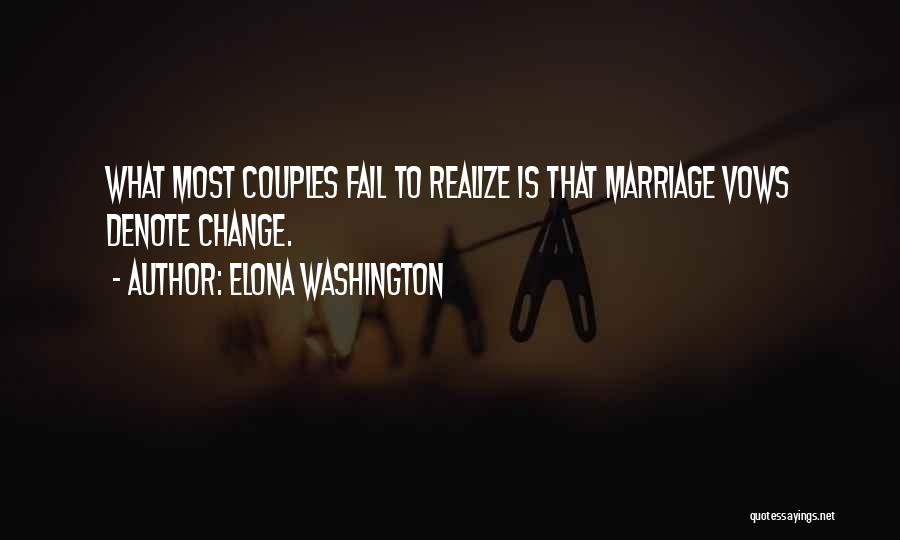 Elona Washington Quotes: What Most Couples Fail To Realize Is That Marriage Vows Denote Change.