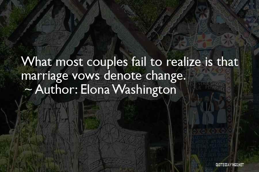 Elona Washington Quotes: What Most Couples Fail To Realize Is That Marriage Vows Denote Change.