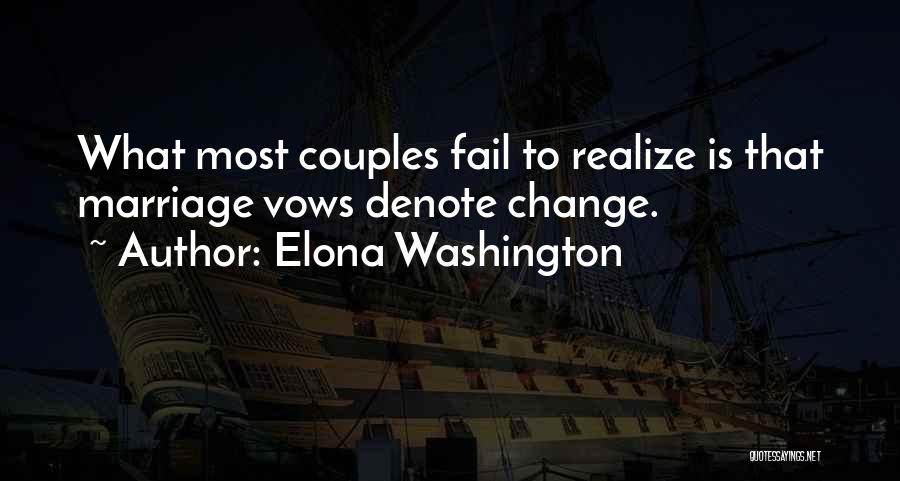 Elona Washington Quotes: What Most Couples Fail To Realize Is That Marriage Vows Denote Change.