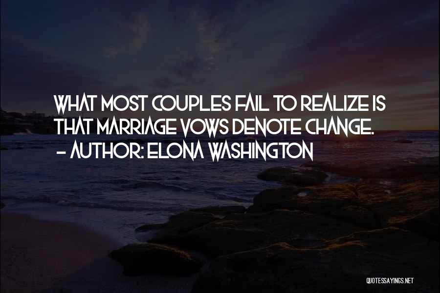 Elona Washington Quotes: What Most Couples Fail To Realize Is That Marriage Vows Denote Change.