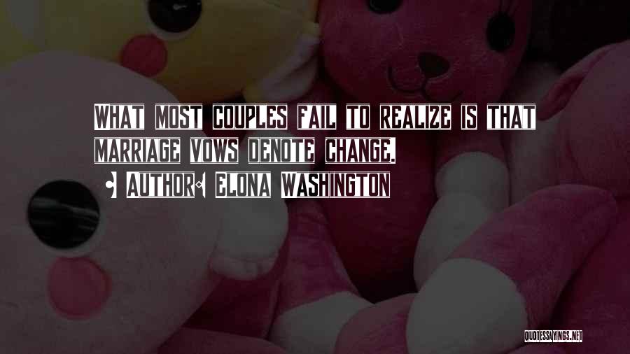 Elona Washington Quotes: What Most Couples Fail To Realize Is That Marriage Vows Denote Change.