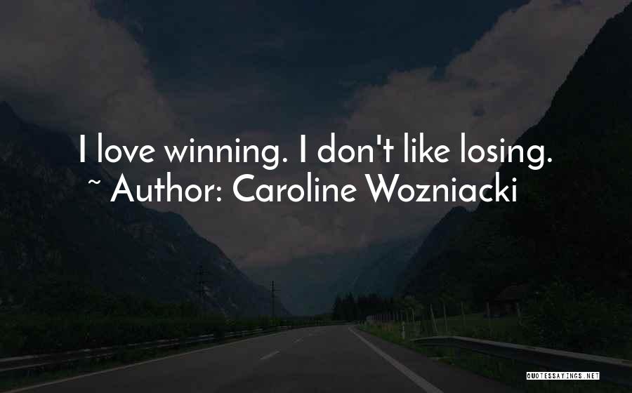 Caroline Wozniacki Quotes: I Love Winning. I Don't Like Losing.