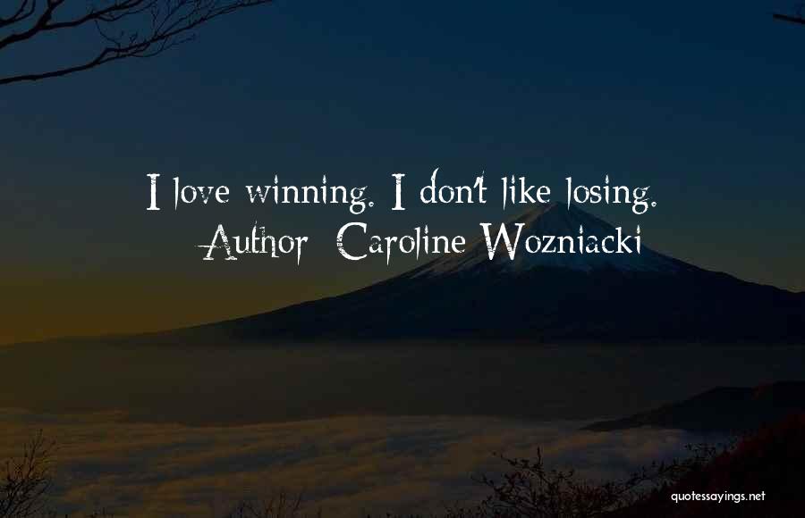 Caroline Wozniacki Quotes: I Love Winning. I Don't Like Losing.