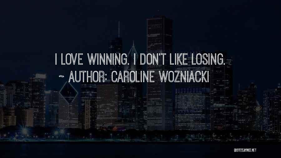Caroline Wozniacki Quotes: I Love Winning. I Don't Like Losing.