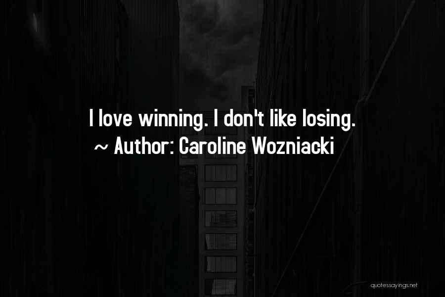 Caroline Wozniacki Quotes: I Love Winning. I Don't Like Losing.