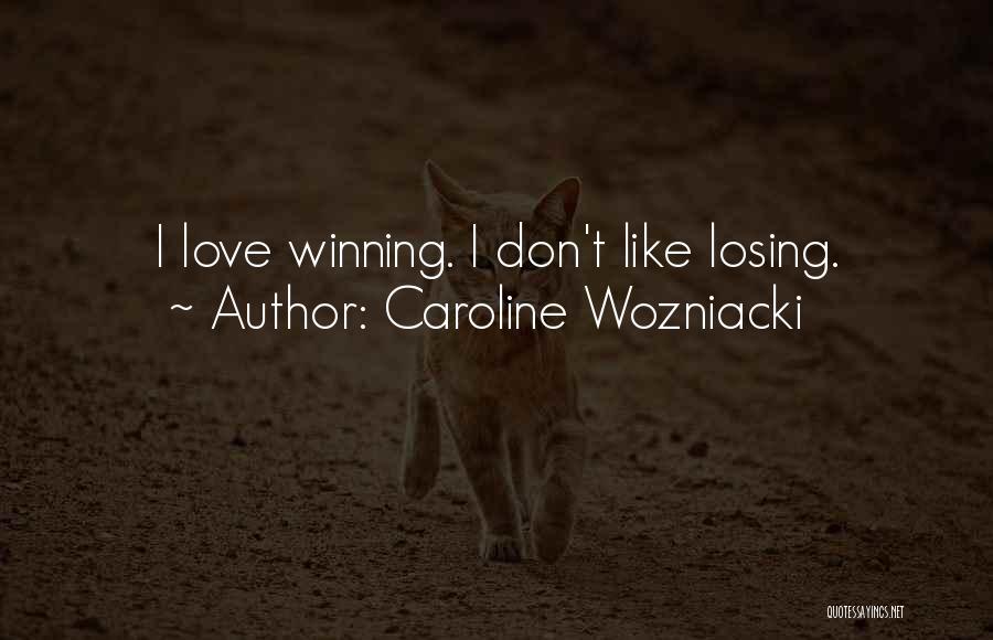 Caroline Wozniacki Quotes: I Love Winning. I Don't Like Losing.