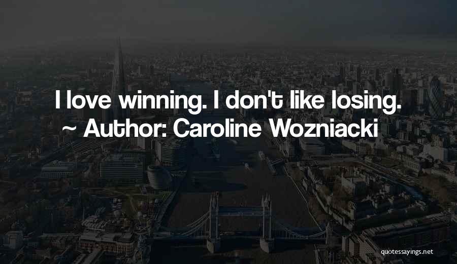 Caroline Wozniacki Quotes: I Love Winning. I Don't Like Losing.