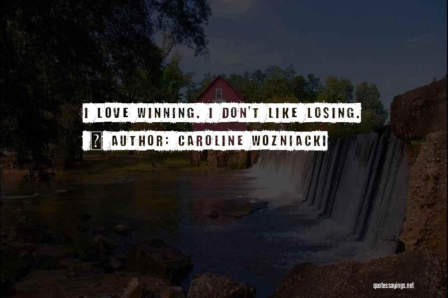 Caroline Wozniacki Quotes: I Love Winning. I Don't Like Losing.