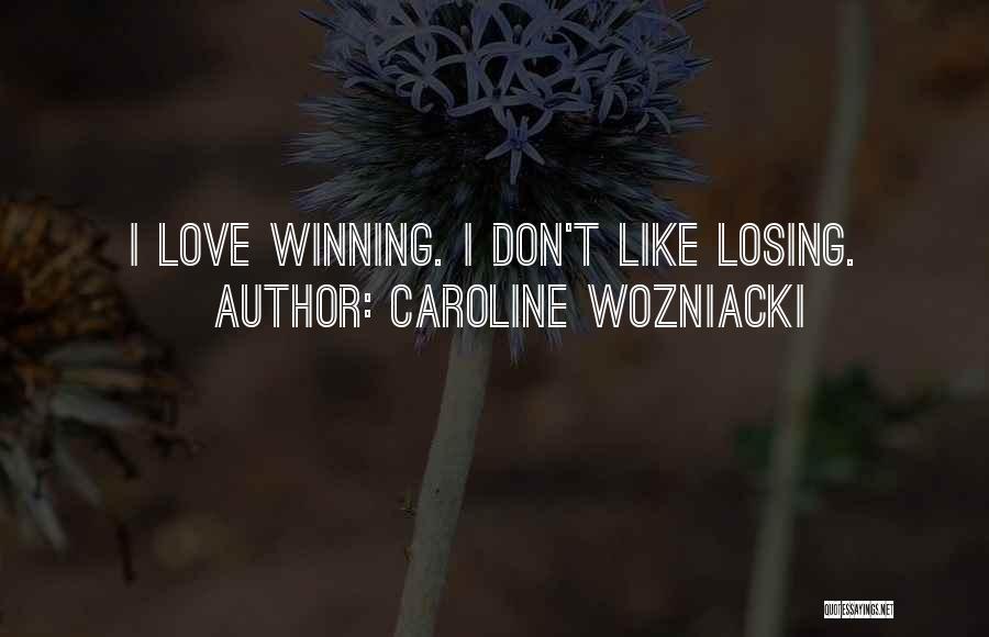 Caroline Wozniacki Quotes: I Love Winning. I Don't Like Losing.