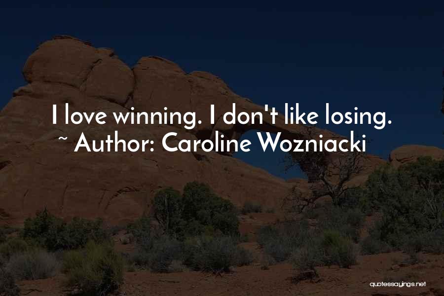 Caroline Wozniacki Quotes: I Love Winning. I Don't Like Losing.