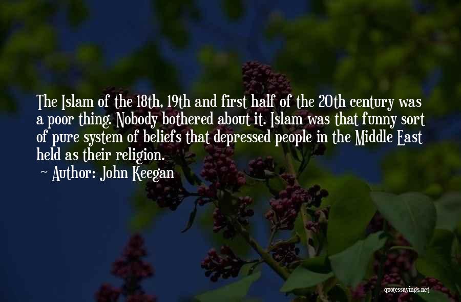 John Keegan Quotes: The Islam Of The 18th, 19th And First Half Of The 20th Century Was A Poor Thing. Nobody Bothered About