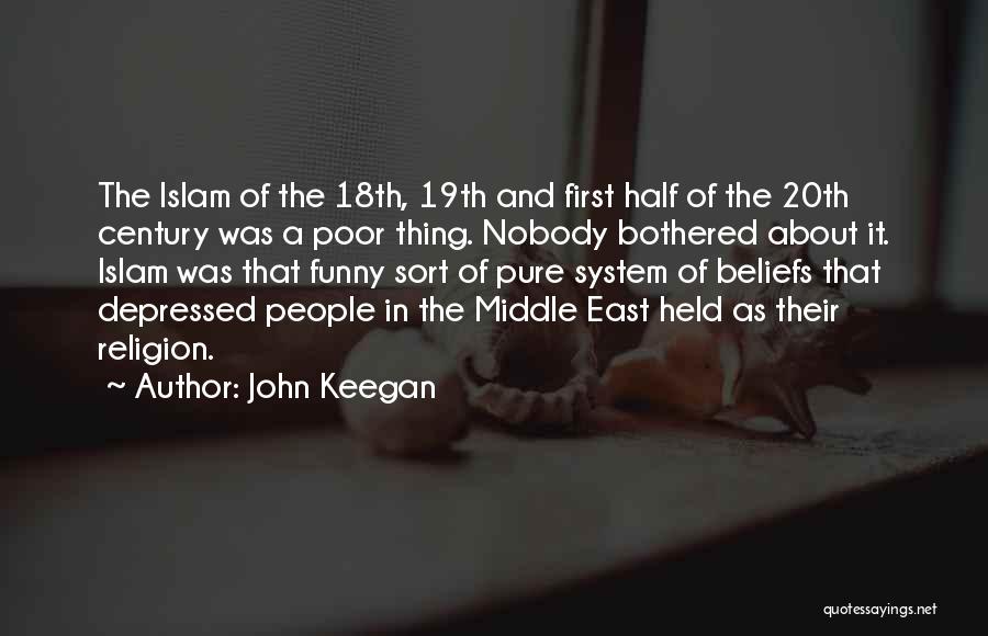 John Keegan Quotes: The Islam Of The 18th, 19th And First Half Of The 20th Century Was A Poor Thing. Nobody Bothered About