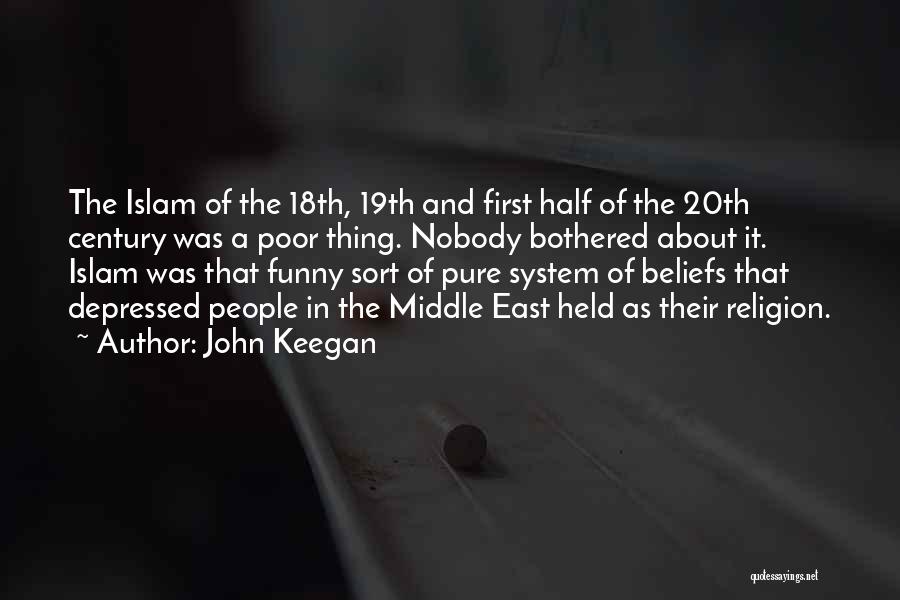 John Keegan Quotes: The Islam Of The 18th, 19th And First Half Of The 20th Century Was A Poor Thing. Nobody Bothered About