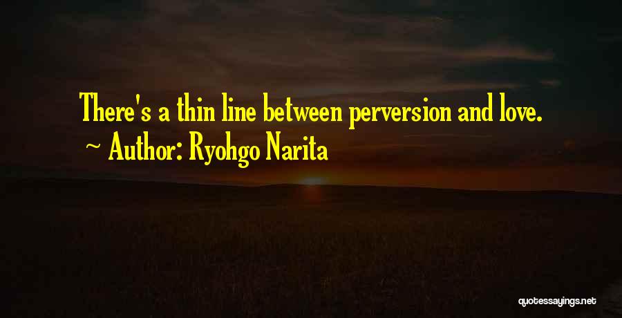 Ryohgo Narita Quotes: There's A Thin Line Between Perversion And Love.