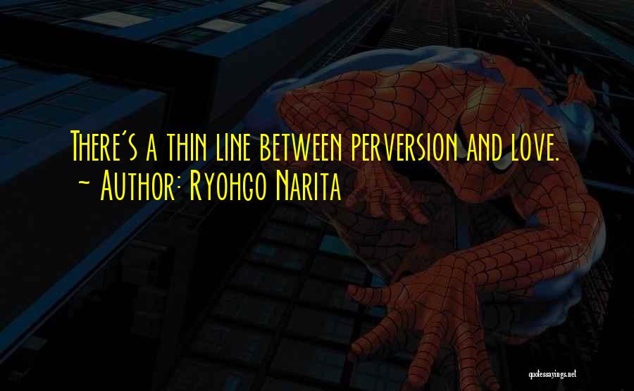 Ryohgo Narita Quotes: There's A Thin Line Between Perversion And Love.