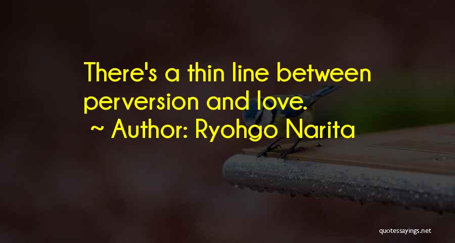 Ryohgo Narita Quotes: There's A Thin Line Between Perversion And Love.