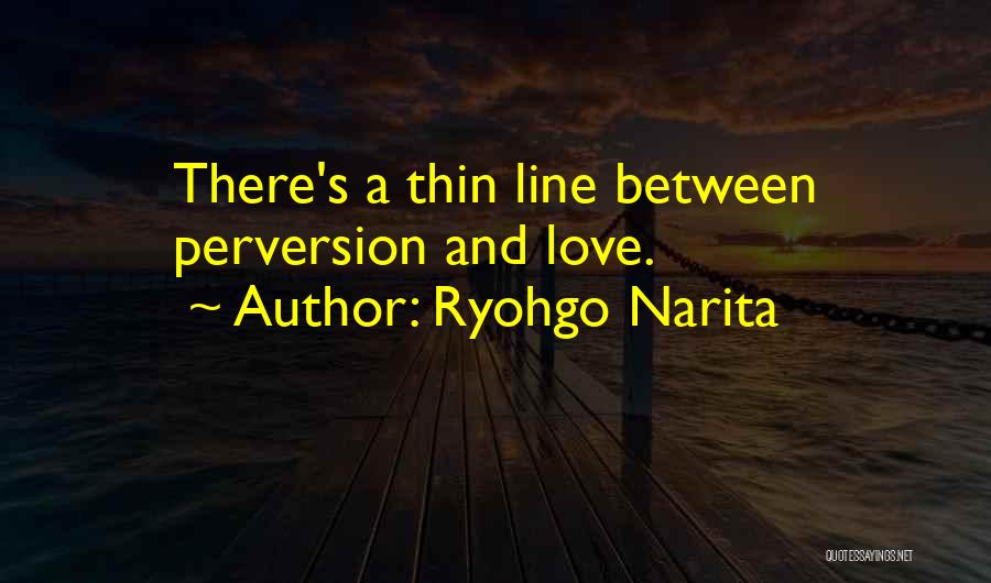 Ryohgo Narita Quotes: There's A Thin Line Between Perversion And Love.