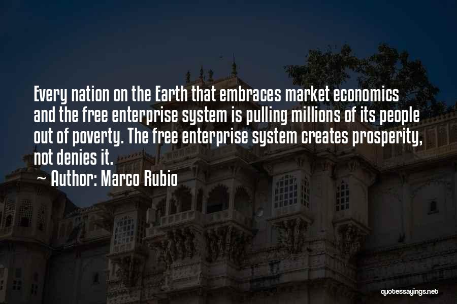 Marco Rubio Quotes: Every Nation On The Earth That Embraces Market Economics And The Free Enterprise System Is Pulling Millions Of Its People