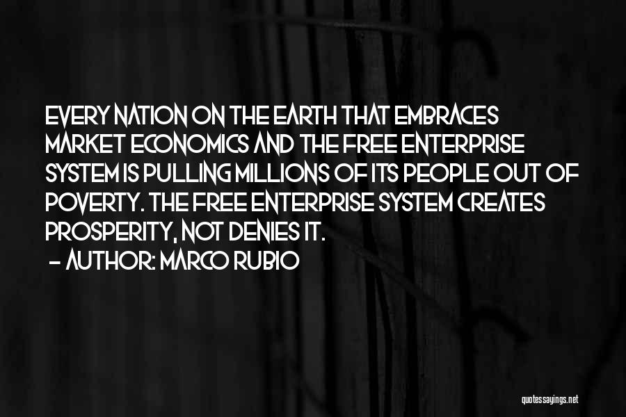 Marco Rubio Quotes: Every Nation On The Earth That Embraces Market Economics And The Free Enterprise System Is Pulling Millions Of Its People