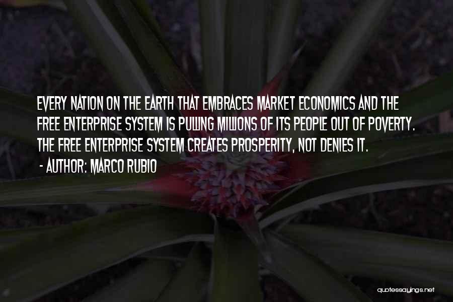 Marco Rubio Quotes: Every Nation On The Earth That Embraces Market Economics And The Free Enterprise System Is Pulling Millions Of Its People