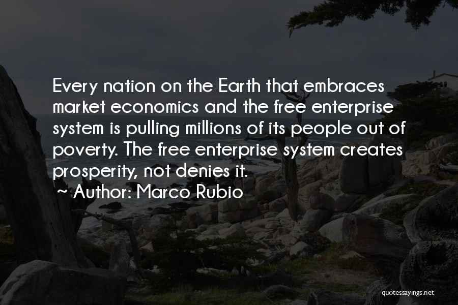 Marco Rubio Quotes: Every Nation On The Earth That Embraces Market Economics And The Free Enterprise System Is Pulling Millions Of Its People
