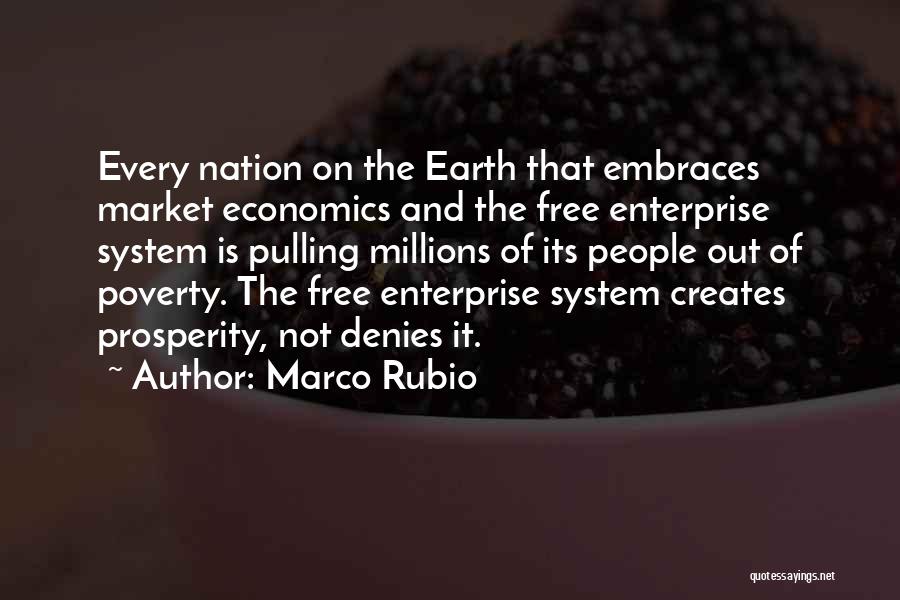 Marco Rubio Quotes: Every Nation On The Earth That Embraces Market Economics And The Free Enterprise System Is Pulling Millions Of Its People