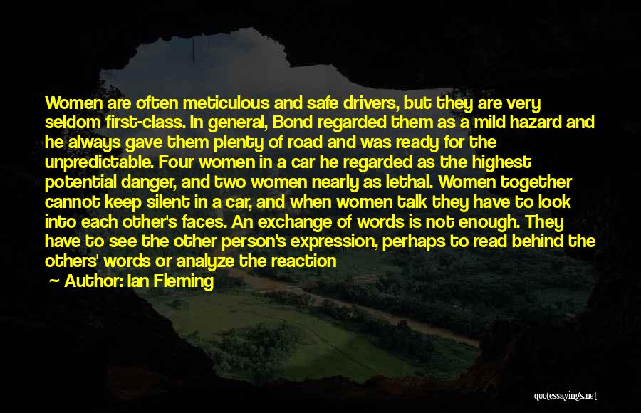 Ian Fleming Quotes: Women Are Often Meticulous And Safe Drivers, But They Are Very Seldom First-class. In General, Bond Regarded Them As A