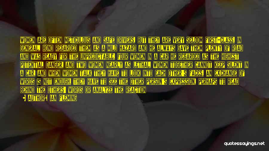 Ian Fleming Quotes: Women Are Often Meticulous And Safe Drivers, But They Are Very Seldom First-class. In General, Bond Regarded Them As A