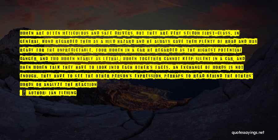 Ian Fleming Quotes: Women Are Often Meticulous And Safe Drivers, But They Are Very Seldom First-class. In General, Bond Regarded Them As A