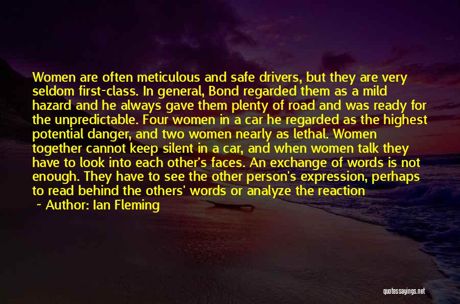 Ian Fleming Quotes: Women Are Often Meticulous And Safe Drivers, But They Are Very Seldom First-class. In General, Bond Regarded Them As A