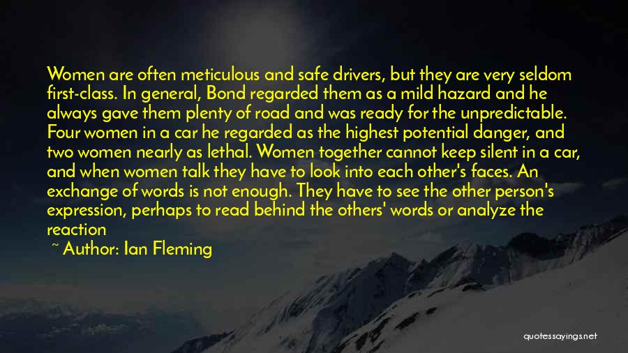 Ian Fleming Quotes: Women Are Often Meticulous And Safe Drivers, But They Are Very Seldom First-class. In General, Bond Regarded Them As A