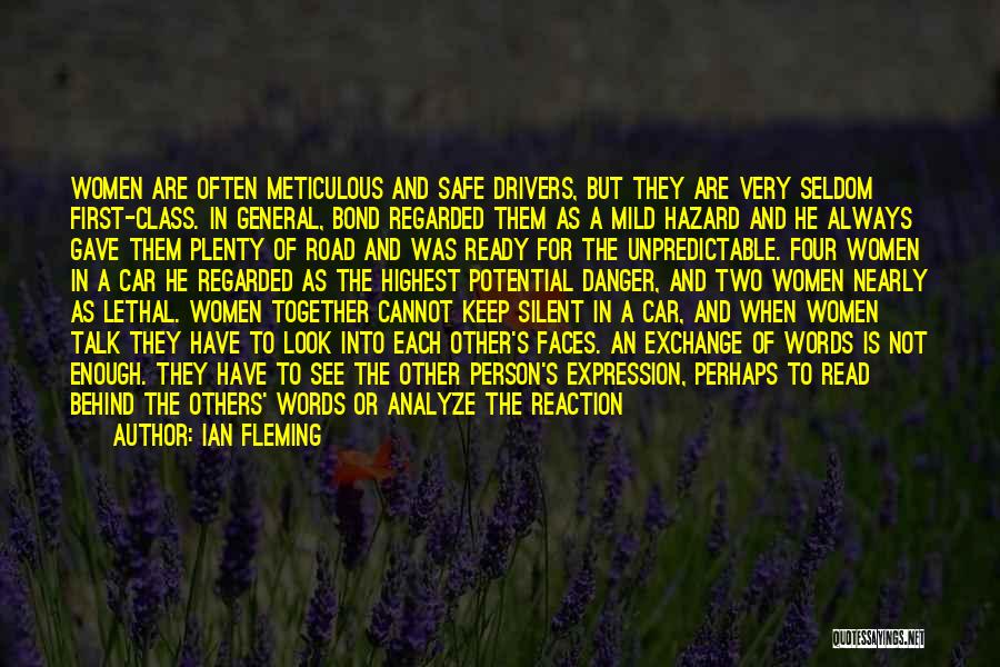 Ian Fleming Quotes: Women Are Often Meticulous And Safe Drivers, But They Are Very Seldom First-class. In General, Bond Regarded Them As A