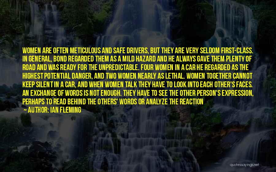 Ian Fleming Quotes: Women Are Often Meticulous And Safe Drivers, But They Are Very Seldom First-class. In General, Bond Regarded Them As A