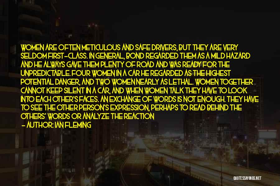 Ian Fleming Quotes: Women Are Often Meticulous And Safe Drivers, But They Are Very Seldom First-class. In General, Bond Regarded Them As A