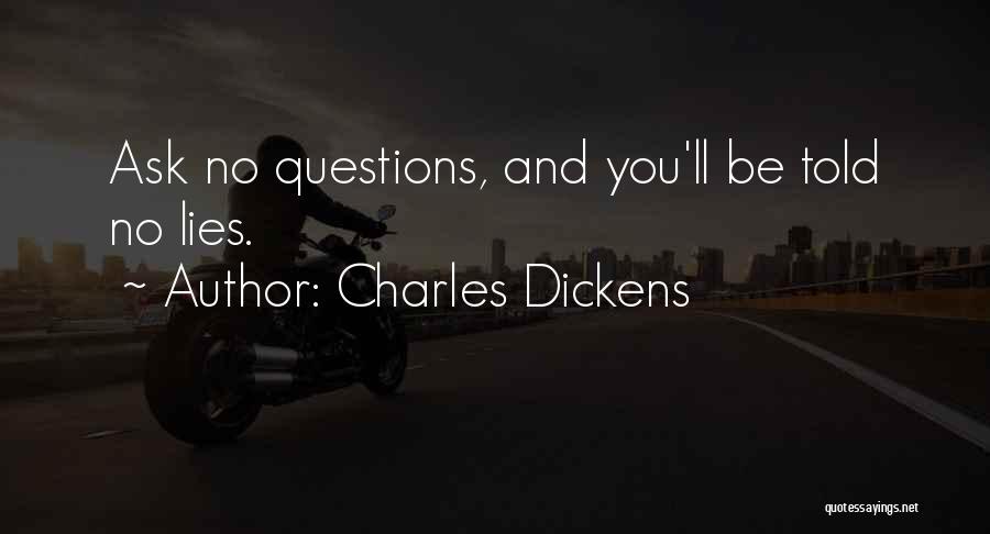 Charles Dickens Quotes: Ask No Questions, And You'll Be Told No Lies.