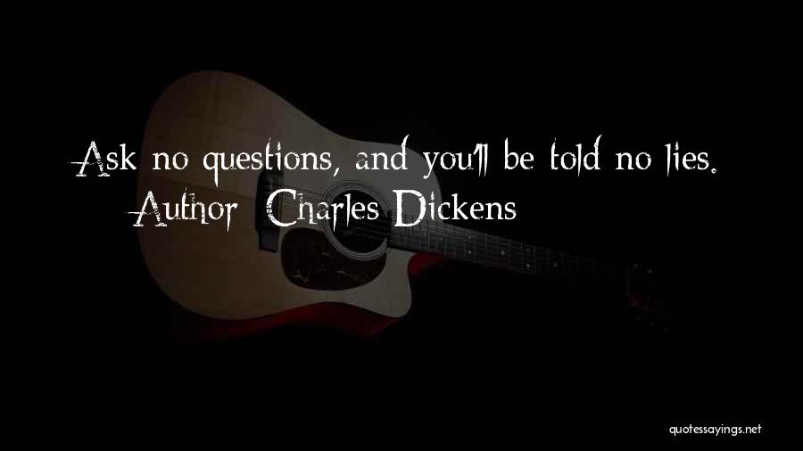 Charles Dickens Quotes: Ask No Questions, And You'll Be Told No Lies.
