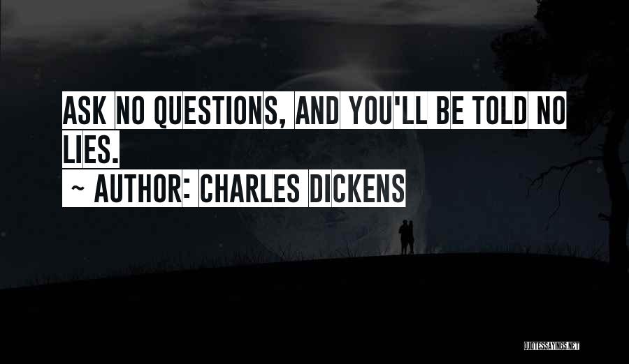 Charles Dickens Quotes: Ask No Questions, And You'll Be Told No Lies.