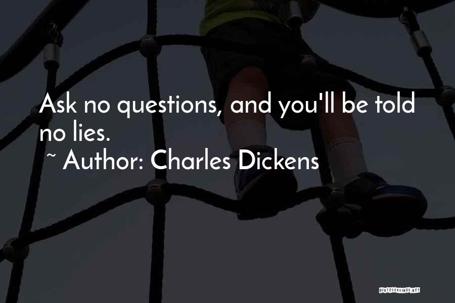 Charles Dickens Quotes: Ask No Questions, And You'll Be Told No Lies.