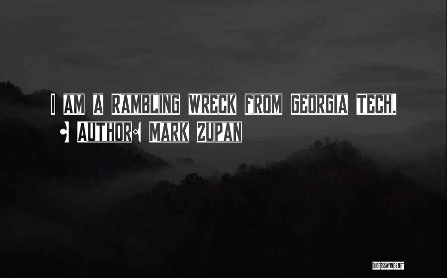 Mark Zupan Quotes: I Am A Rambling Wreck From Georgia Tech.