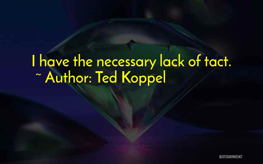 Ted Koppel Quotes: I Have The Necessary Lack Of Tact.