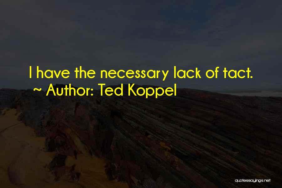 Ted Koppel Quotes: I Have The Necessary Lack Of Tact.