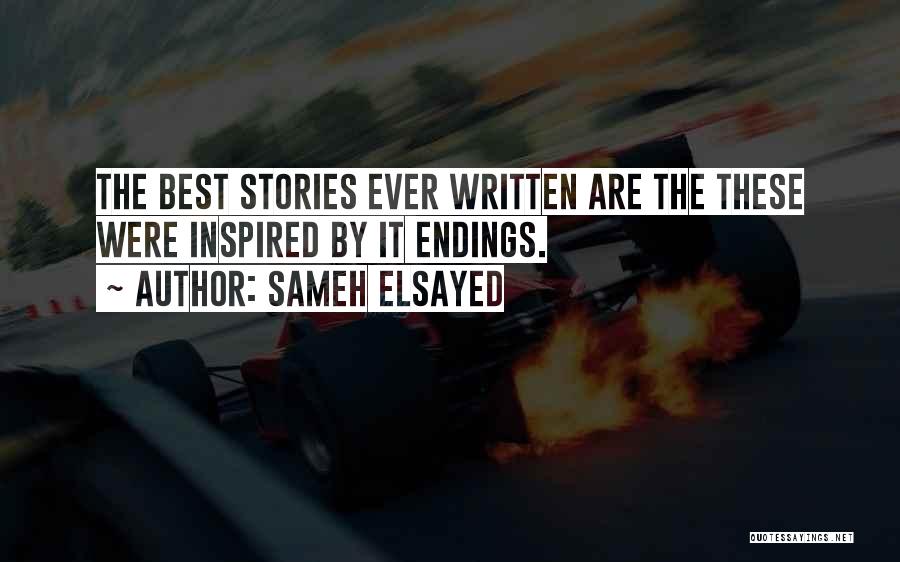 Sameh Elsayed Quotes: The Best Stories Ever Written Are The These Were Inspired By It Endings.