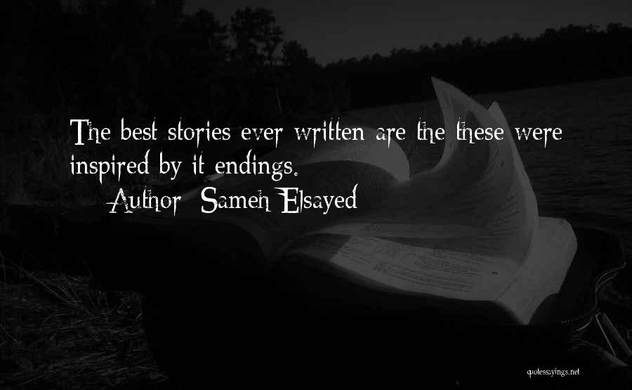 Sameh Elsayed Quotes: The Best Stories Ever Written Are The These Were Inspired By It Endings.