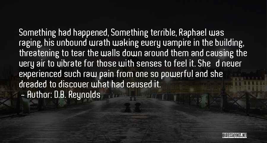 D.B. Reynolds Quotes: Something Had Happened, Something Terrible, Raphael Was Raging, His Unbound Wrath Waking Every Vampire In The Building, Threatening To Tear