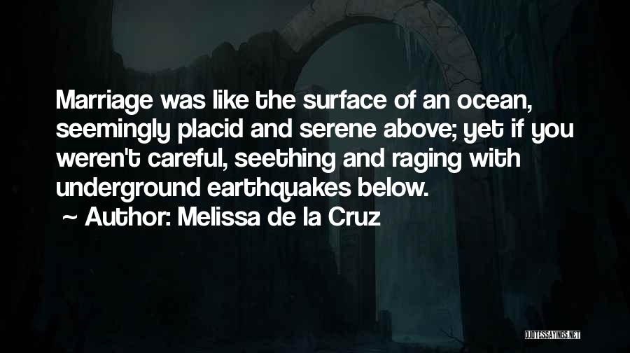 Melissa De La Cruz Quotes: Marriage Was Like The Surface Of An Ocean, Seemingly Placid And Serene Above; Yet If You Weren't Careful, Seething And