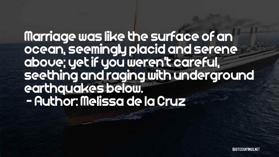 Melissa De La Cruz Quotes: Marriage Was Like The Surface Of An Ocean, Seemingly Placid And Serene Above; Yet If You Weren't Careful, Seething And