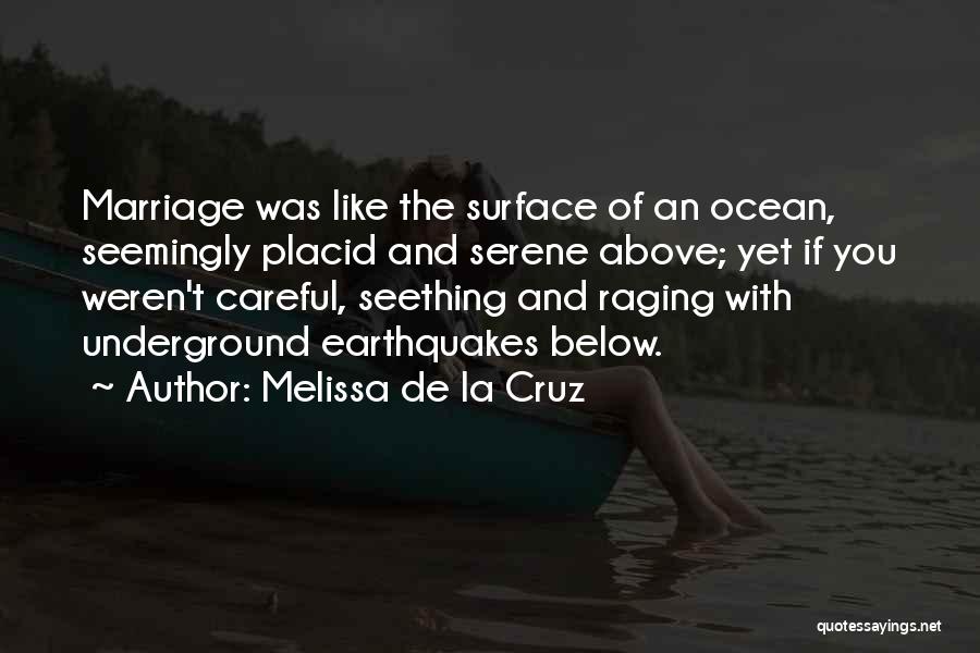 Melissa De La Cruz Quotes: Marriage Was Like The Surface Of An Ocean, Seemingly Placid And Serene Above; Yet If You Weren't Careful, Seething And