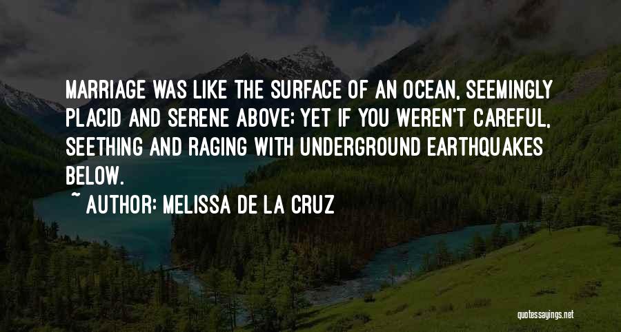 Melissa De La Cruz Quotes: Marriage Was Like The Surface Of An Ocean, Seemingly Placid And Serene Above; Yet If You Weren't Careful, Seething And