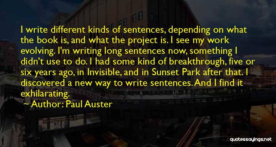 Paul Auster Quotes: I Write Different Kinds Of Sentences, Depending On What The Book Is, And What The Project Is. I See My